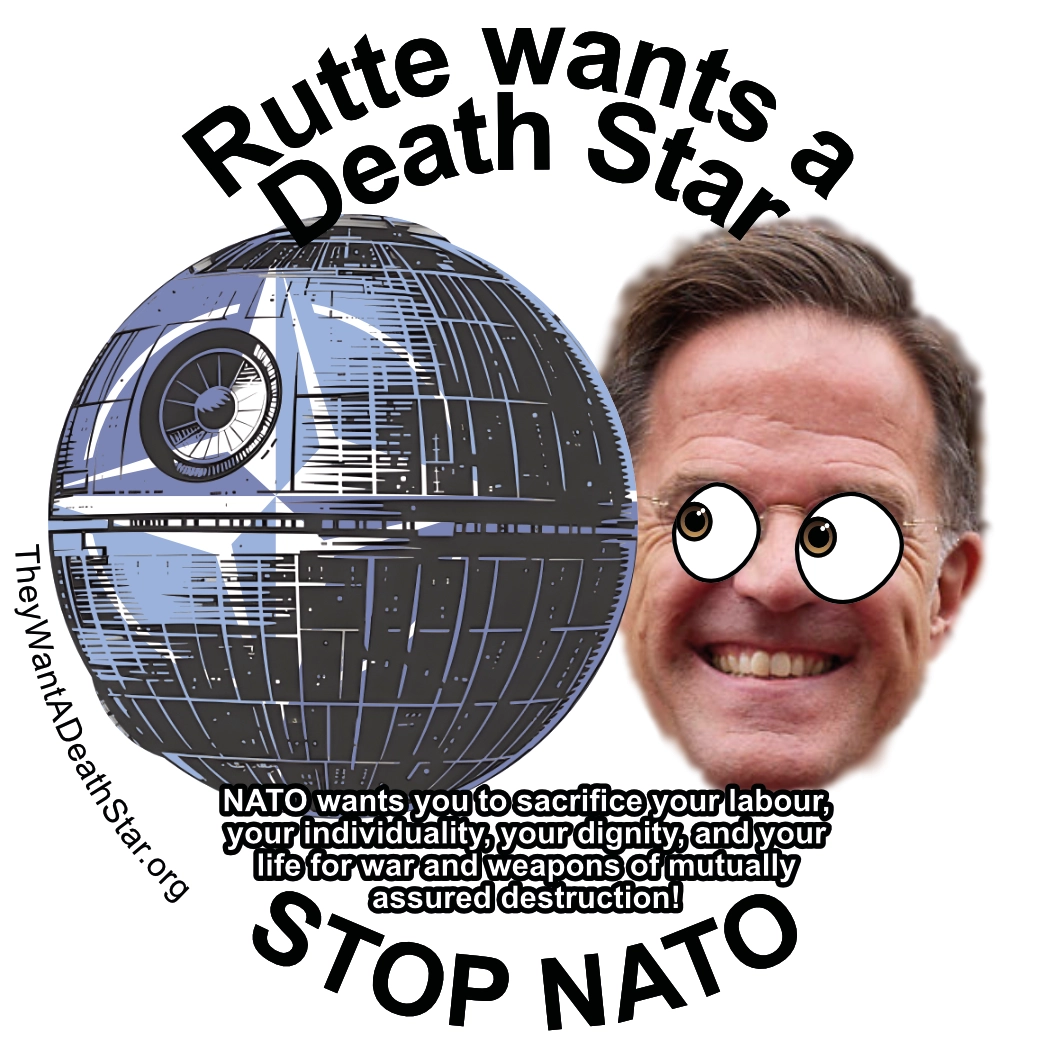 A circular image titled 'Rutte Wants a Death Star'. Mark Rutte, (Secretary General of NATO) looks leftwards with a broad smile and bulging, cartoon like eyes onto a death star emblazened with the NATO compass rose. A subtitle suggests to 'STOP NATO', describing that 'NATO wants you to sacrifice your labour, your individuality, your dignity, and your life for war and weapons of mutually assured destruction!'